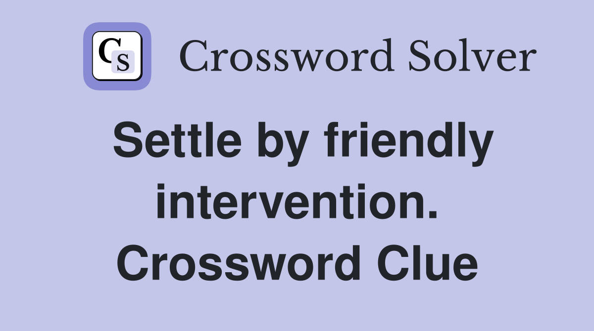 Settle by friendly intervention. Crossword Clue