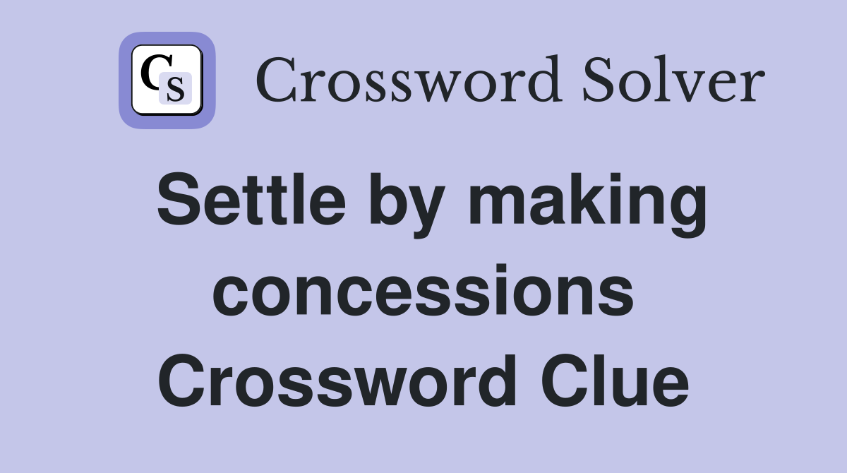 Settle by making concessions Crossword Clue