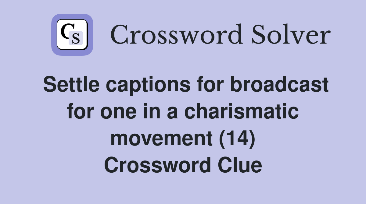 Settle captions for broadcast for one in a charismatic movement (14) Crossword Clue