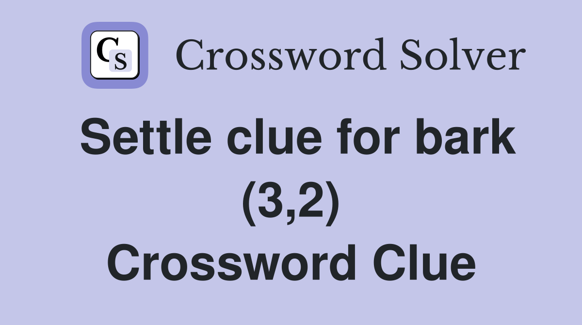 Settle clue for bark (3,2) Crossword Clue