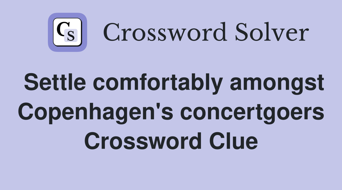 Settle comfortably amongst Copenhagen's concertgoers Crossword Clue