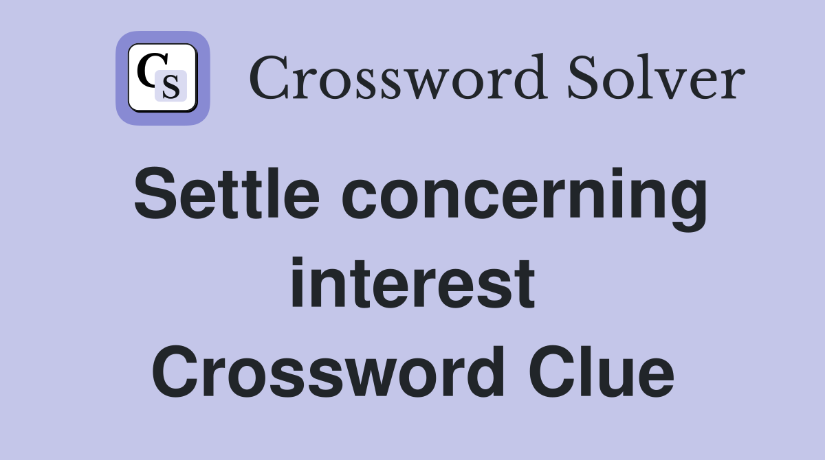 Settle concerning interest Crossword Clue