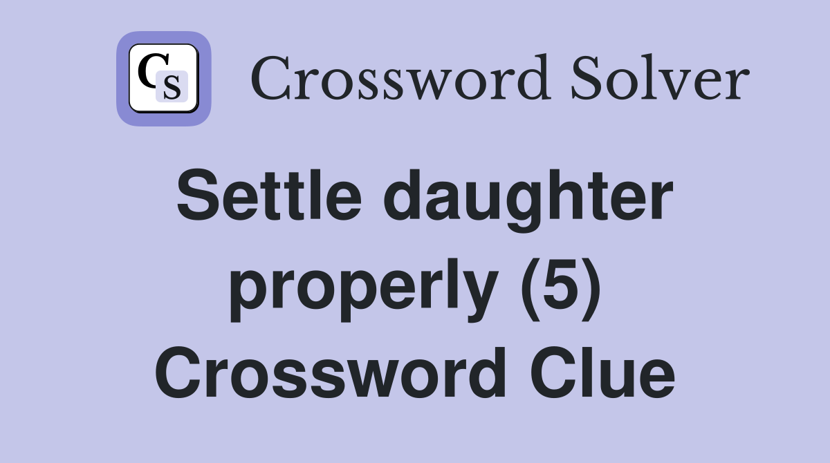 Settle daughter properly (5) Crossword Clue