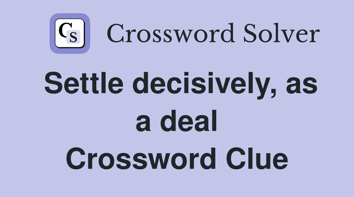 Settle decisively, as a deal Crossword Clue