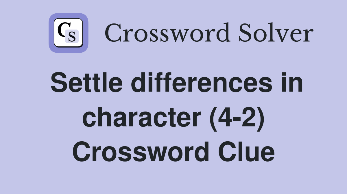 Settle differences in character (4-2) Crossword Clue