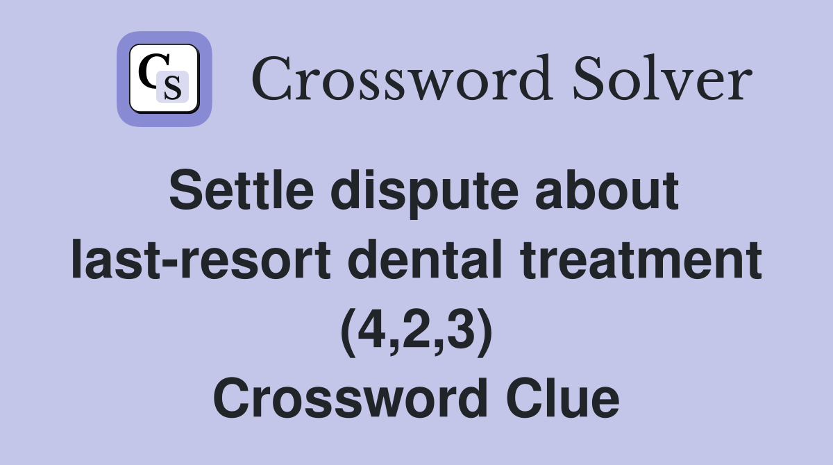 Settle dispute about last-resort dental treatment (4,2,3) Crossword Clue