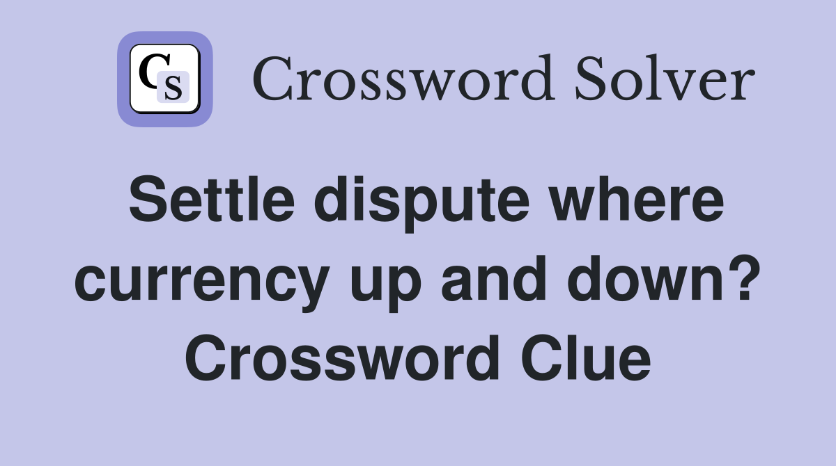 Settle dispute where currency up and down? Crossword Clue