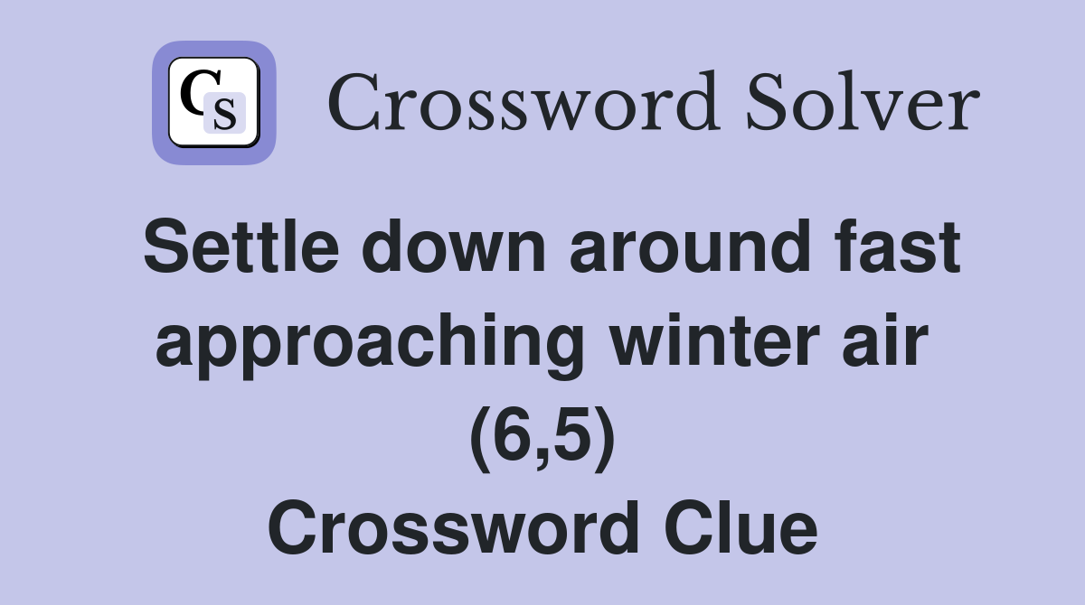 Settle down around fast approaching winter air (6,5) Crossword Clue