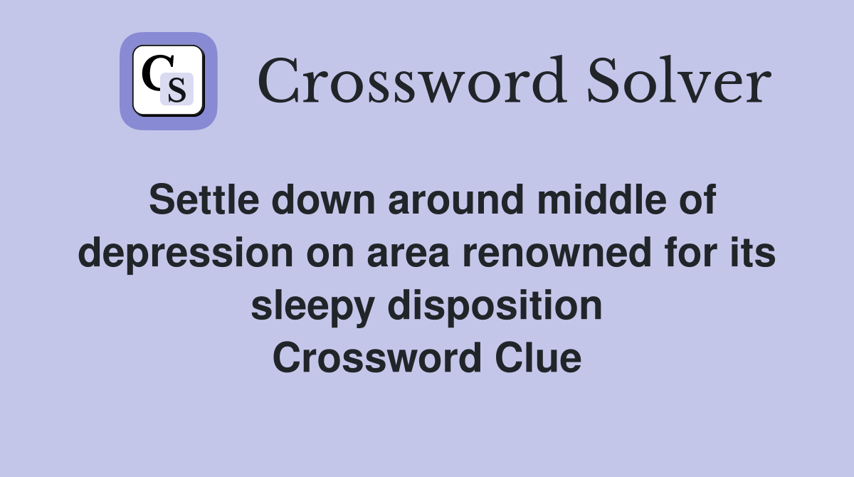 Settle down around middle of depression on area renowned for its sleepy disposition Crossword Clue