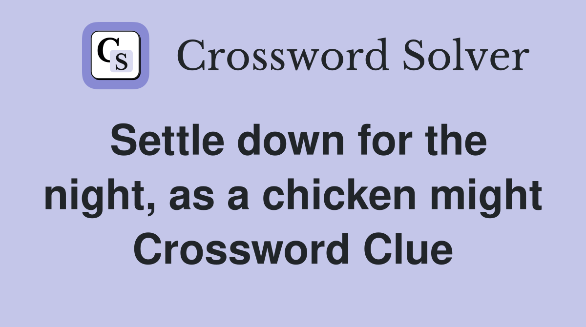 Settle down for the night, as a chicken might Crossword Clue