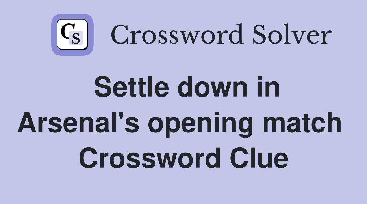 Settle down in Arsenal's opening match  Crossword Clue