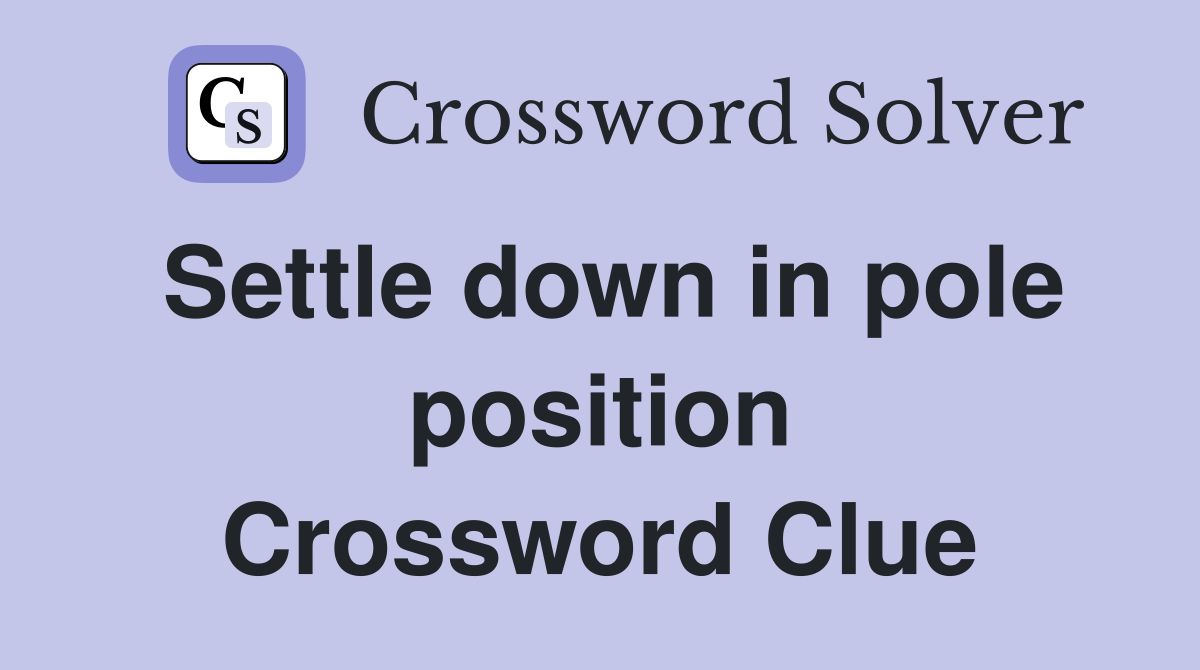 Settle down in pole position Crossword Clue