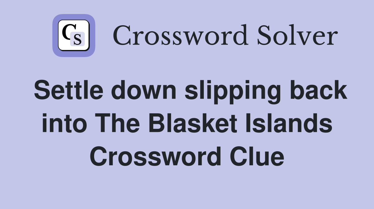 Settle down slipping back into The Blasket Islands Crossword Clue