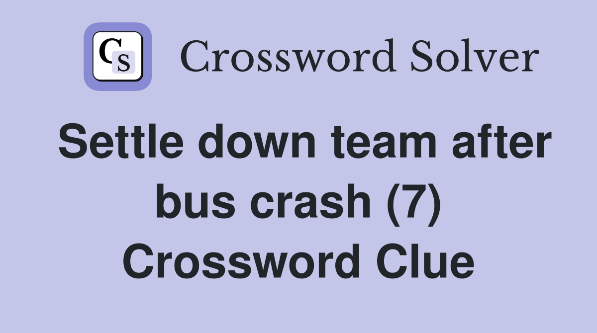 Settle down team after bus crash (7) Crossword Clue
