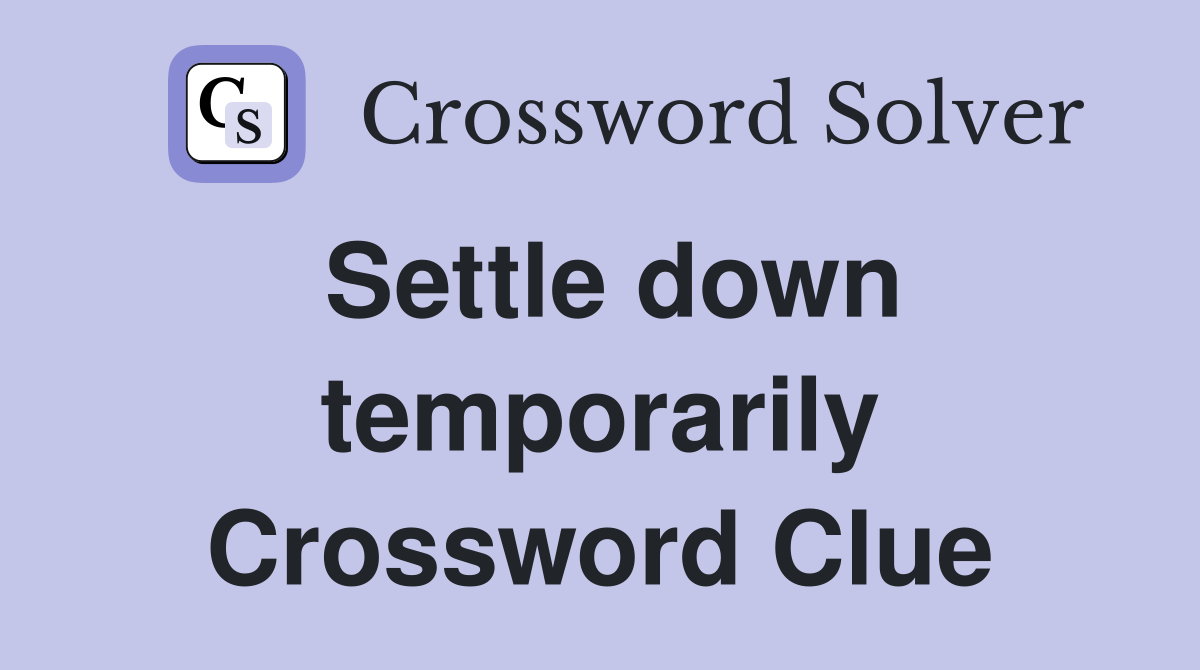 Settle down temporarily Crossword Clue