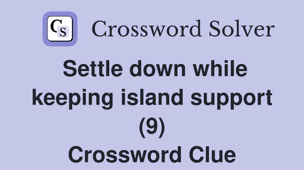 Settle down while keeping island support (9) Crossword Clue