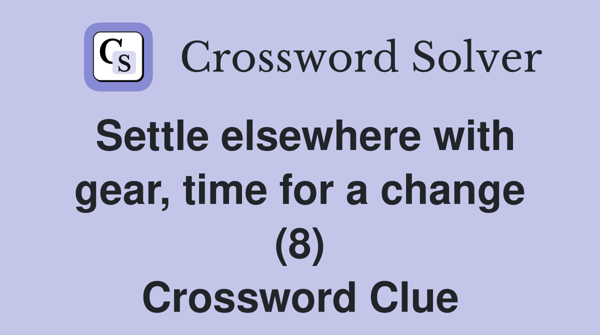 Settle elsewhere with gear, time for a change (8) Crossword Clue