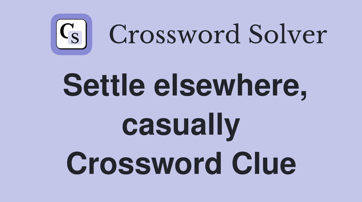 Settle elsewhere, casually Crossword Clue
