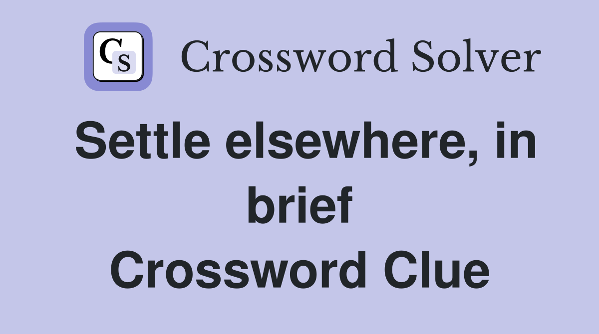 Settle elsewhere, in brief Crossword Clue