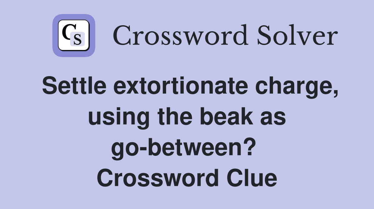 Settle extortionate charge, using the beak as go-between?  Crossword Clue