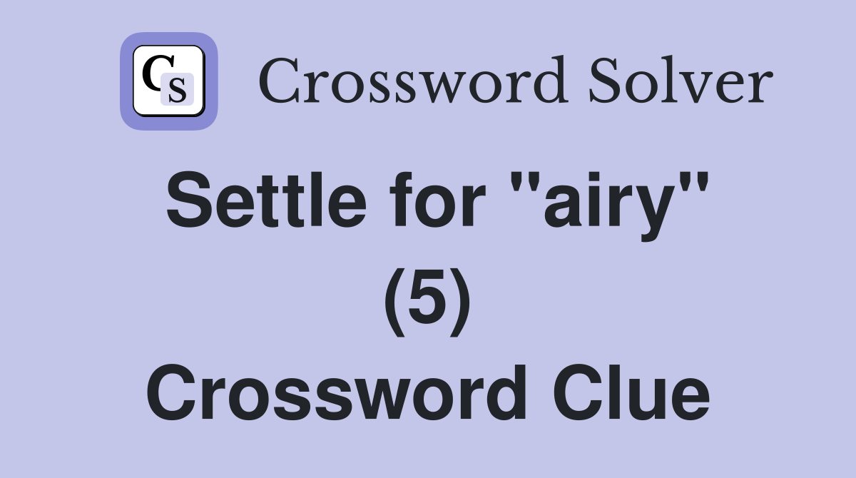 Settle for "airy" (5) Crossword Clue