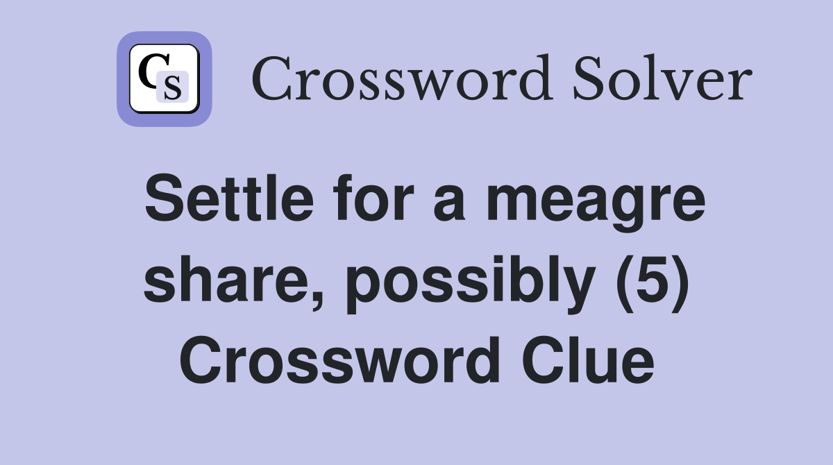 Settle for a meagre share, possibly (5) Crossword Clue