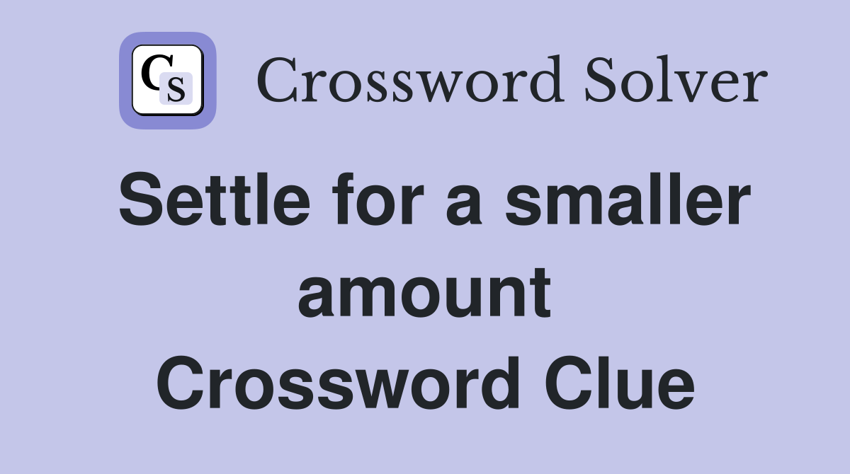 Settle for a smaller amount Crossword Clue