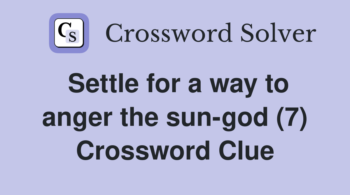 Settle for a way to anger the sun-god (7) Crossword Clue