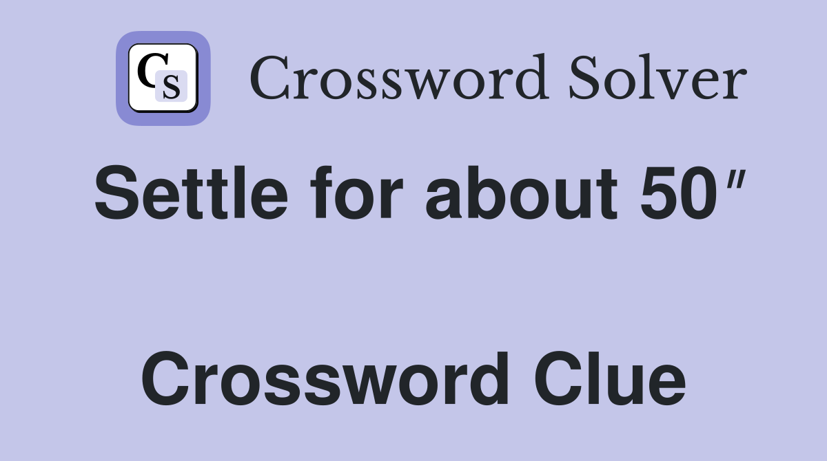 Settle for about 50″  Crossword Clue