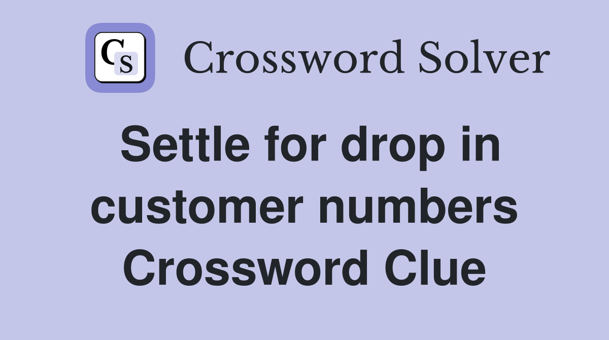 Settle for drop in customer numbers Crossword Clue