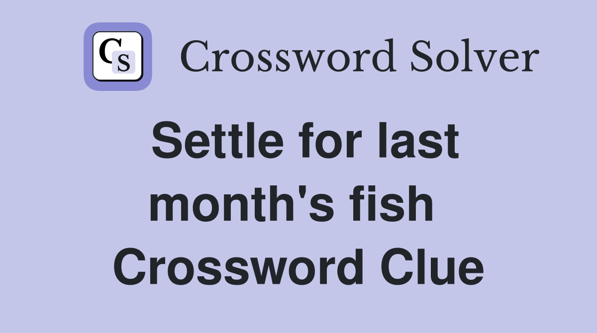 Settle for last month's fish  Crossword Clue