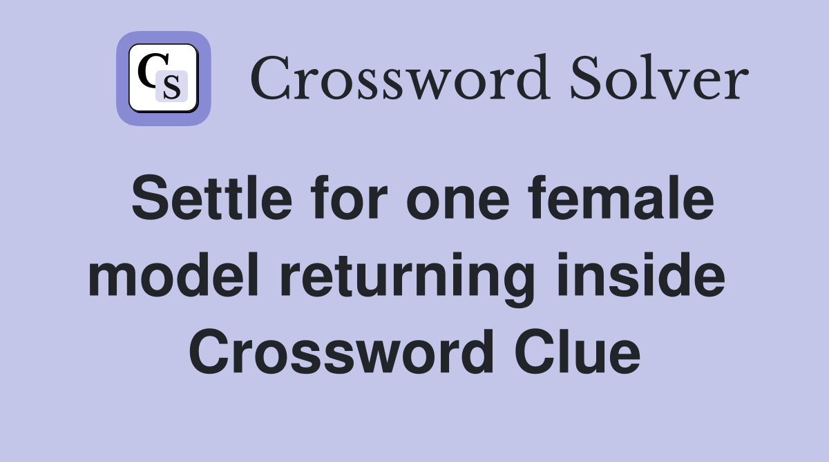 Settle for one female model returning inside  Crossword Clue