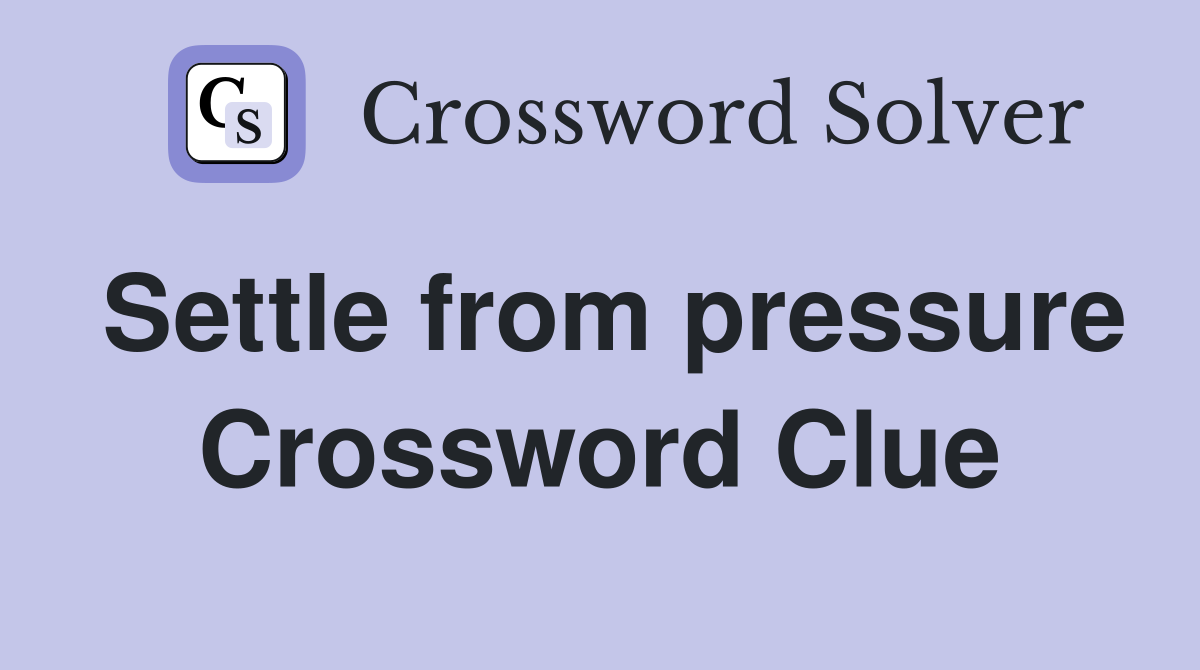Settle from pressure Crossword Clue