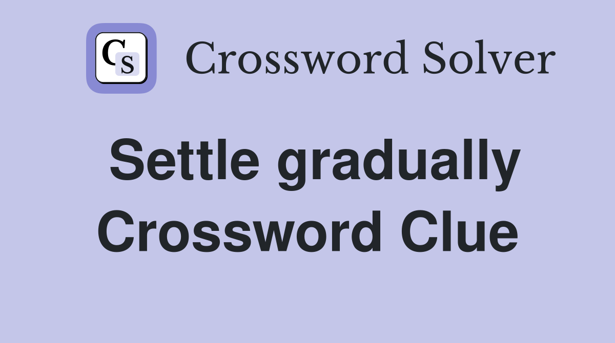 Settle gradually Crossword Clue