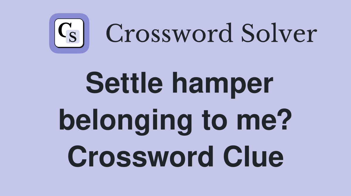 Settle hamper belonging to me? Crossword Clue