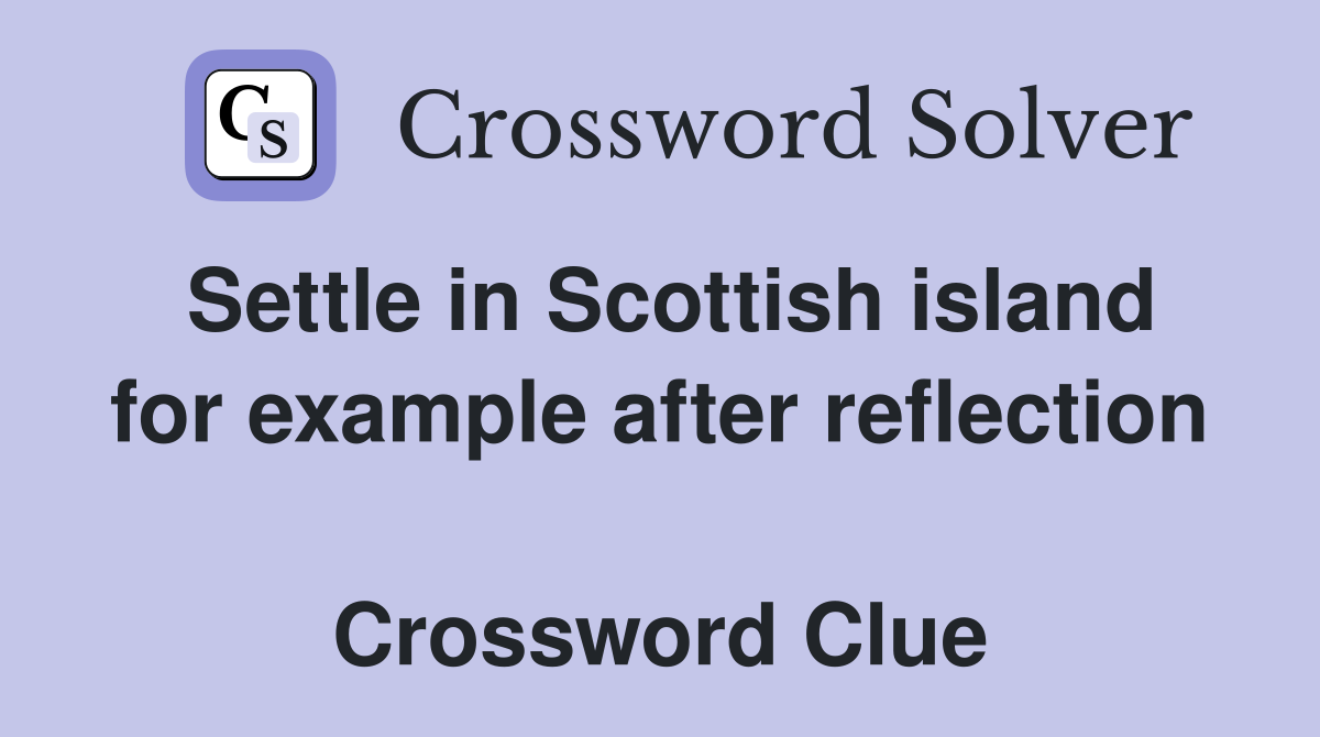 Settle in Scottish island for example after reflection  Crossword Clue