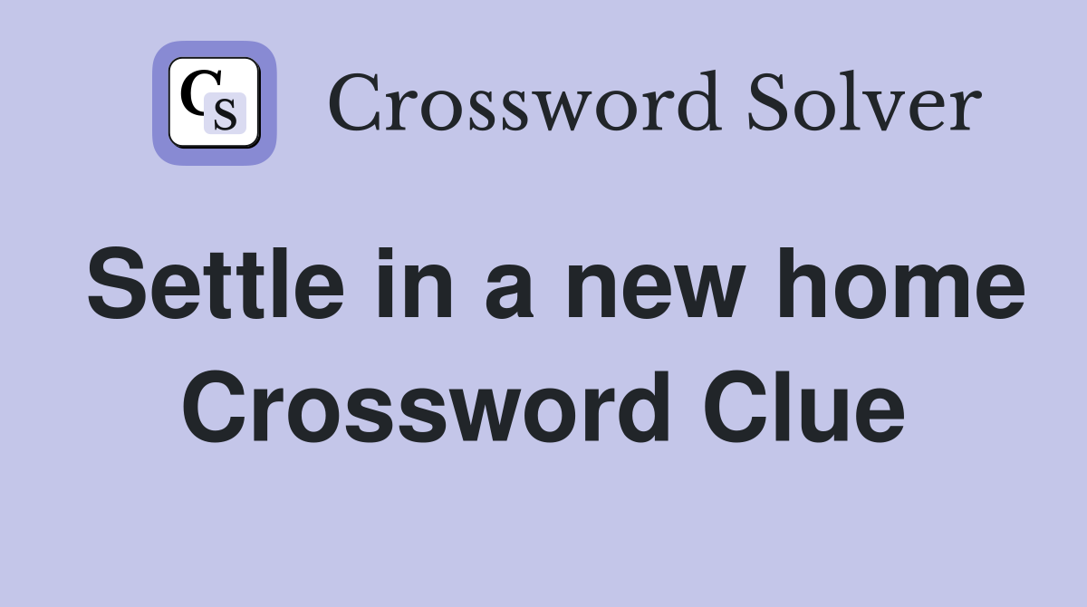 Settle in a new home Crossword Clue
