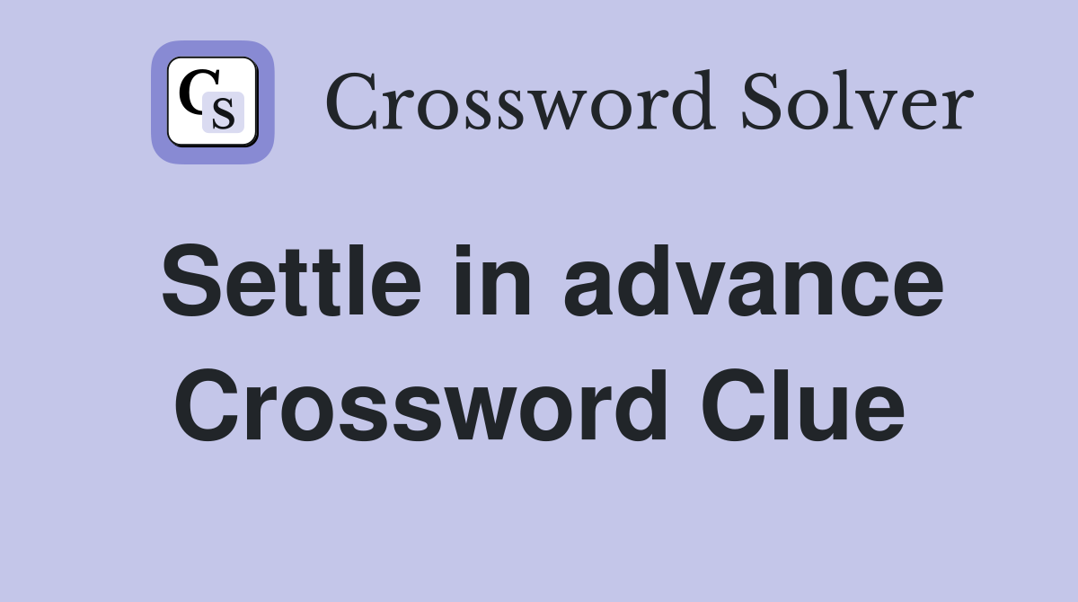 Settle in advance Crossword Clue