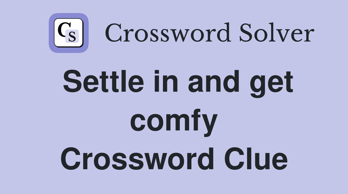 Settle in and get comfy Crossword Clue