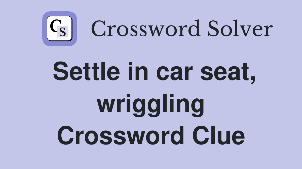 Settle in car seat, wriggling Crossword Clue