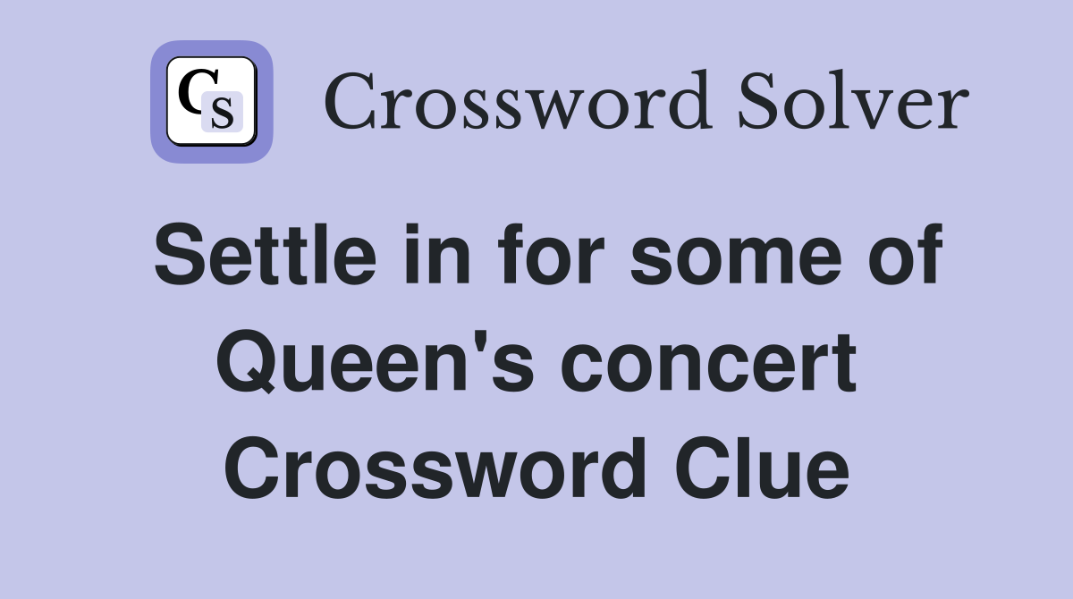 Settle in for some of Queen's concert Crossword Clue