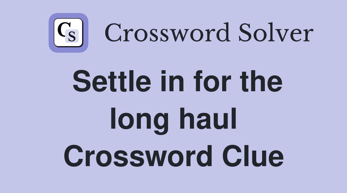 Settle in for the long haul Crossword Clue