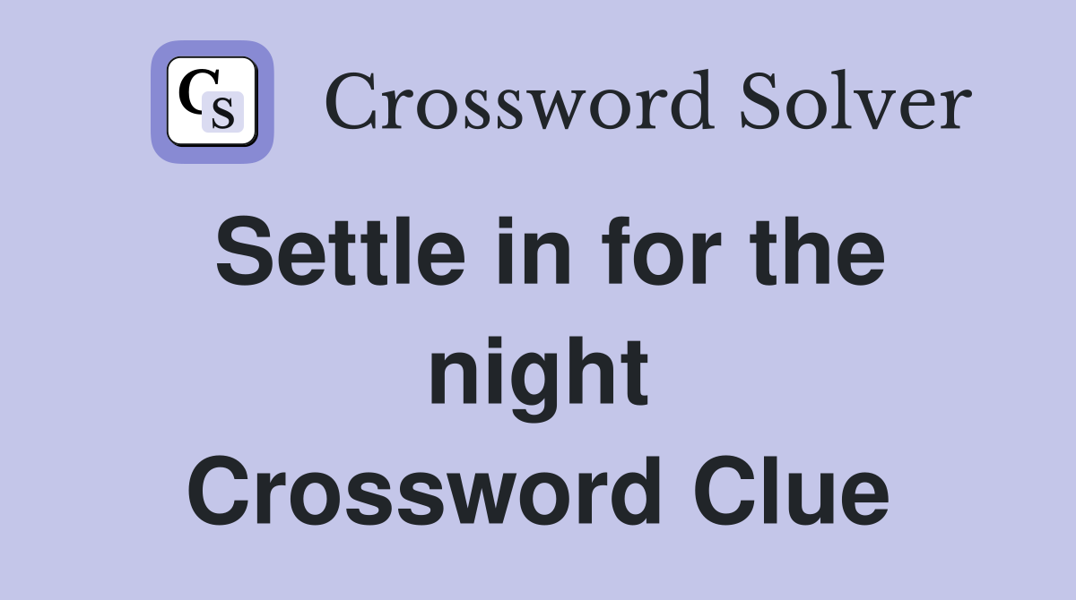 Settle in for the night Crossword Clue