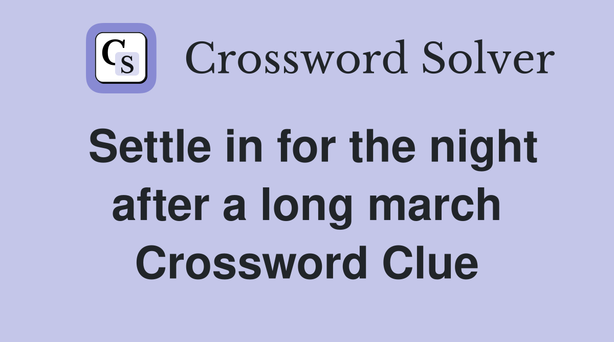 Settle in for the night after a long march Crossword Clue