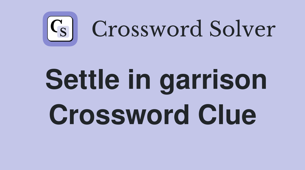 Settle in garrison Crossword Clue