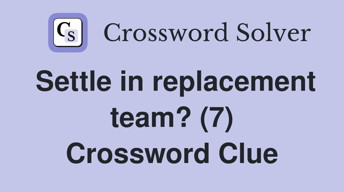 Settle in replacement team? (7) Crossword Clue