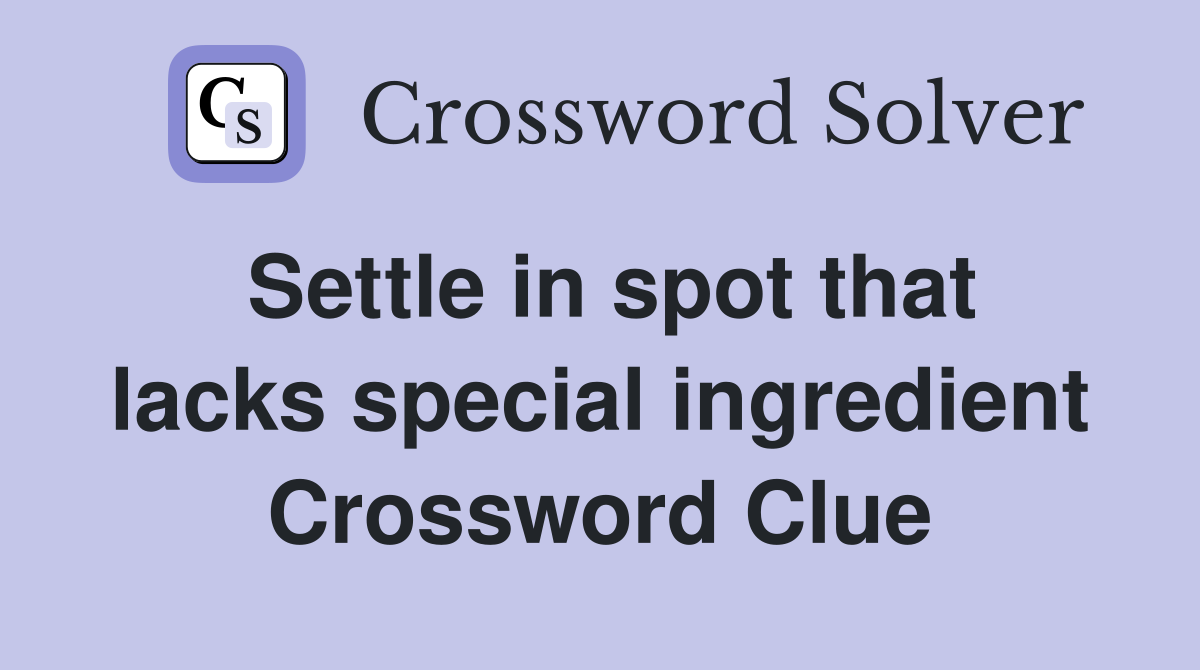 Settle in spot that lacks special ingredient Crossword Clue