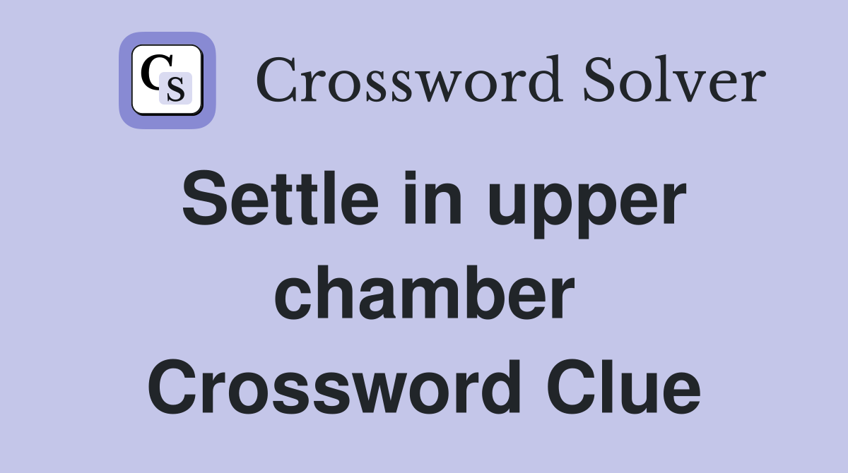 Settle in upper chamber Crossword Clue