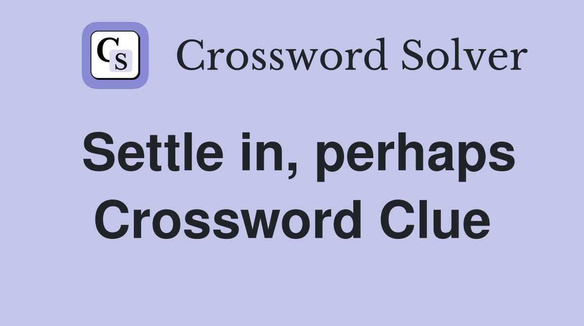 Settle in, perhaps Crossword Clue