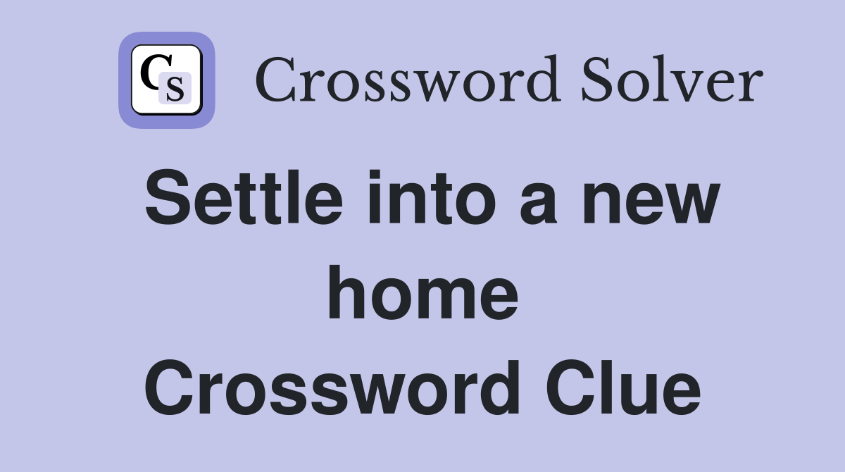 Settle into a new home Crossword Clue